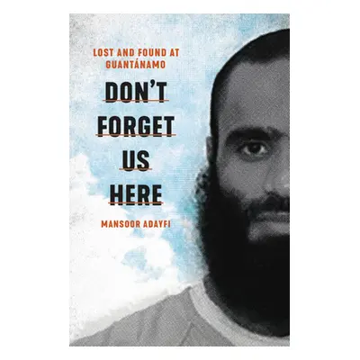 "Don't Forget Us Here: Lost and Found at Guantanamo" - "" ("Adayfi Mansoor")(Pevná vazba)