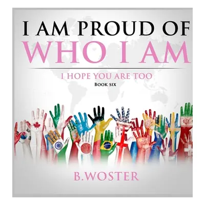 "I Am Proud of Who I Am: I hope you are too (Book Six)" - "" ("Woster B.")(Pevná vazba)