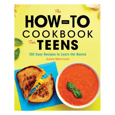 "The How-To Cookbook for Teens: 100 Easy Recipes to Learn the Basics" - "" ("Morrison Julee")(Pa