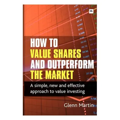 "How to Value Shares and Outperform the Market: A Simple, New and Effective Approach to Value In