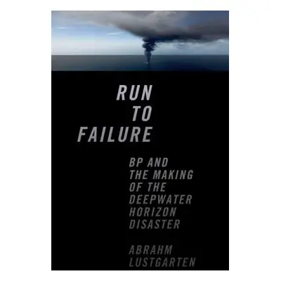 "Run to Failure: BP and the Making of the Deepwater Horizon Disaster" - "" ("Lustgarten Abrahm")