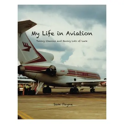 "My Life in Aviation Taking Chances and Having Lots of Luck" - "" ("Payne Sam")(Paperback)