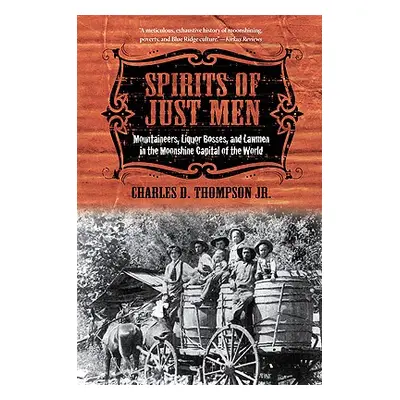 "Spirits of Just Men: Mountaineers, Liquor Bosses, and Lawmen in the Moonshine Capital of the Wo