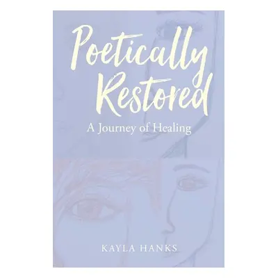 "Poetically Restored: A Journey of Healing" - "" ("Hanks Kayla")(Paperback)