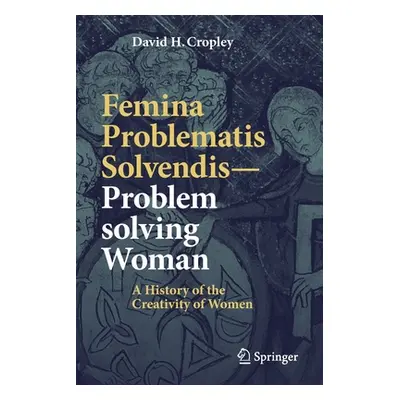 "Femina Problematis Solvendis--Problem Solving Woman: A History of the Creativity of Women" - ""