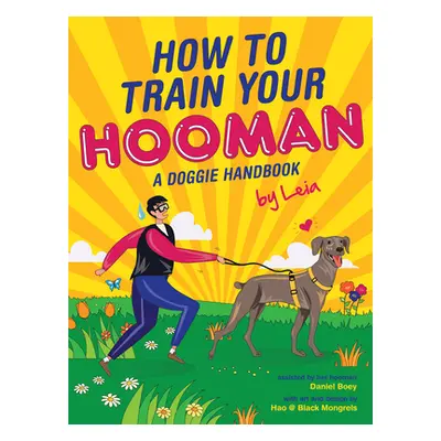 "How to Train Your Hooman: A Doggie Handbook by Leia" - "" ("Boey Daniel")(Pevná vazba)