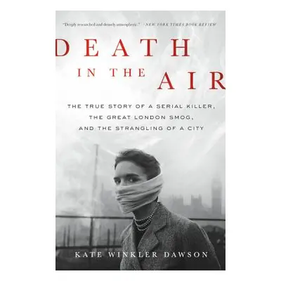 "Death in the Air: The True Story of a Serial Killer, the Great London Smog, and the Strangling 