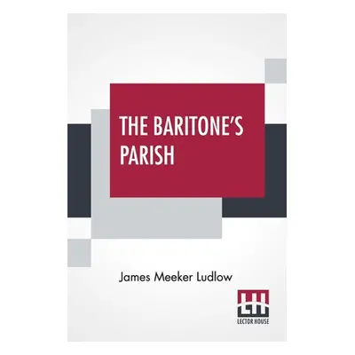 "The Baritone's Parish: Or All Things To All Men""" - "" ("Ludlow James Meeker")(Paperback)