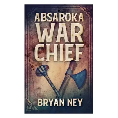 "Absaroka War Chief: Large Print Hardcover Edition" - "" ("Ney Bryan")(Pevná vazba)