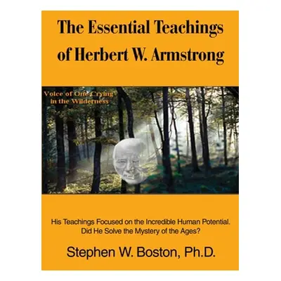 "The Essential Teachings of Herbert W. Armstrong: His Teachings Focused on the Incredible Human 