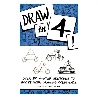 "Draw in 4! Over 100 4-Step Sketches to Boost Your Drawing Confidence" - "" ("Crothers Ben")(Pap