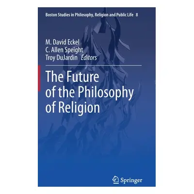 "The Future of the Philosophy of Religion" - "" ("Eckel M. David")(Pevná vazba)