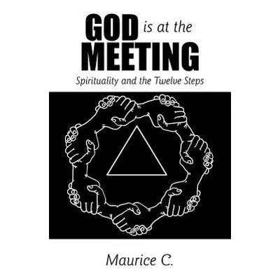 "God Is at the Meeting: Spirituality and the Twelve Steps" - "" ("Maurice C.")(Paperback)