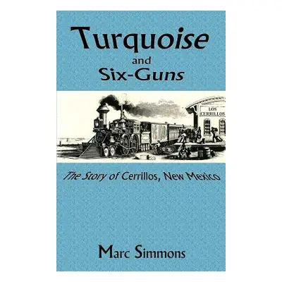 "Turquoise and Six-Guns: The Story of Cerrillos, New Mexico" - "" ("Simmons Marc")(Paperback)