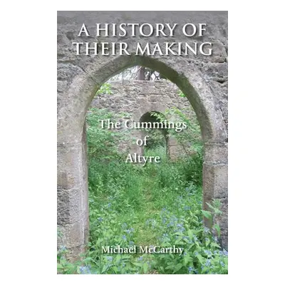 "A History of Their Making: The Cummings of Altyre" - "" ("McCarthy Michael")(Paperback)