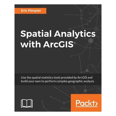 "Spatial Analytics with ArcGIS: Build powerful insights with spatial analytics" - "" ("Pimpler E