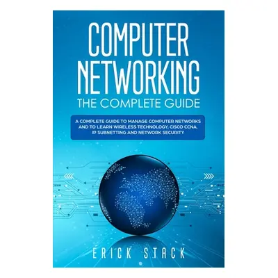 "Computer Networking The Complete Guide: A Complete Guide to Manage Computer Networks and to Lea