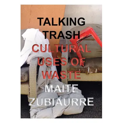 "Talking Trash: Cultural Uses of Waste" - "" ("Zubiaurre Maite")(Pevná vazba)