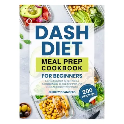 "DASH Diet Meal Prep Cookbook for Beginners: 200 Low-Sodium DASH Recipes with a Complete Guide t