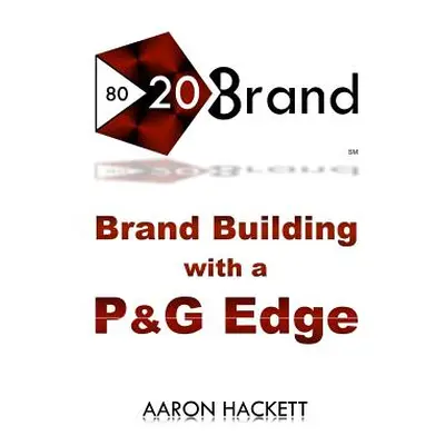 "80/20 Brand: Brand Building with a P&G Edge" - "" ("Hackett Aaron")(Paperback)