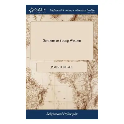 "Sermons to Young Women: By James Fordyce, D.D. the Eighth Edition, Corrected and Greatly Enlarg