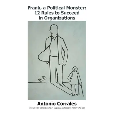 "Frank, a Political Monster: 12 Rules to Succeed in Organizations" - "" ("Corrales Antonio")(Pev