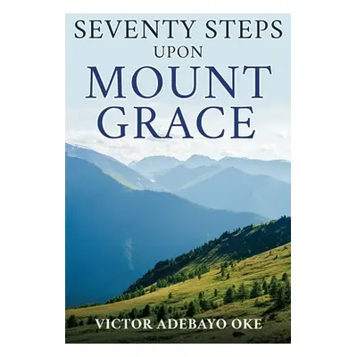 "Seventy Steps Upon Mount Grace" - "" ("Oke Victor Adebayo")(Paperback)