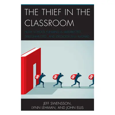 "The Thief in the Classroom: How School Funding Is Misdirected, Disconnected, and Ideologically 