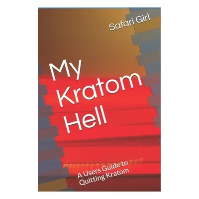 "My Kratom Hell: A Users Guide to Quitting Kratom" - "" ("Girl Safari")(Paperback)