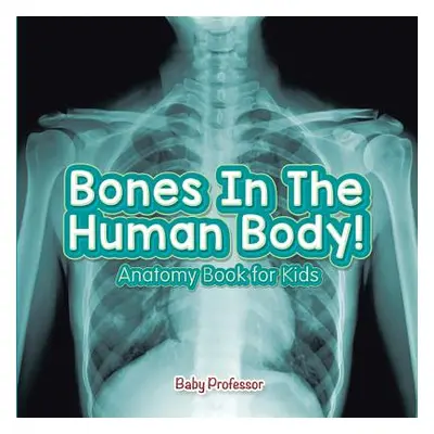 "Bones In The Human Body! Anatomy Book for Kids" - "" ("Baby Professor")(Paperback)