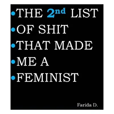 "THE 2nd LIST OF SHIT THAT MADE ME A FEMINIST" - "" ("D Farida")(Paperback)