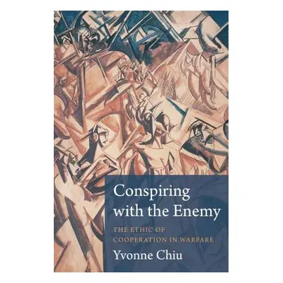 "Conspiring with the Enemy: The Ethic of Cooperation in Warfare" - "" ("Chiu Yvonne")(Paperback)