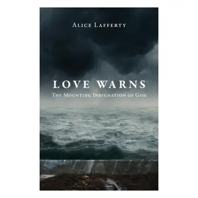 "Love Warns: The Mounting Indignation of God" - "" ("Lafferty Alice")(Paperback)