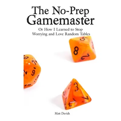 "The No-Prep Gamemaster: Or How I Learned to Stop Worrying and Love Random Tables" - "" ("Davids