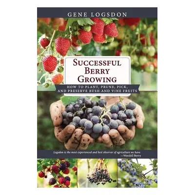 "Successful Berry Growing: How to Plant, Prune, Pick and Preserve Bush and Vine Fruits" - "" ("L