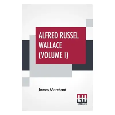 "Alfred Russel Wallace (Volume I): Letters And Reminiscences In Two Volumes, Vol. I." - "" ("Mar