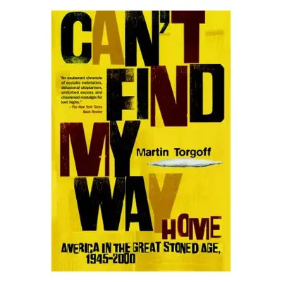 "Can't Find My Way Home: America in the Great Stoned Age, 1945-2000" - "" ("Torgoff Martin")(Pap