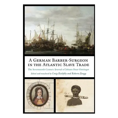 "A German Barber-Surgeon in the Atlantic Slave Trade: The Seventeenth-Century Journal of Johann 