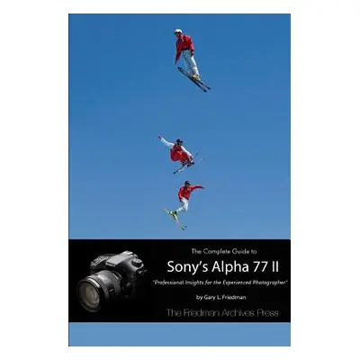 "The Complete Guide to Sony's Alpha 77 II (B&W Edition)" - "" ("Friedman Gary L.")(Paperback)