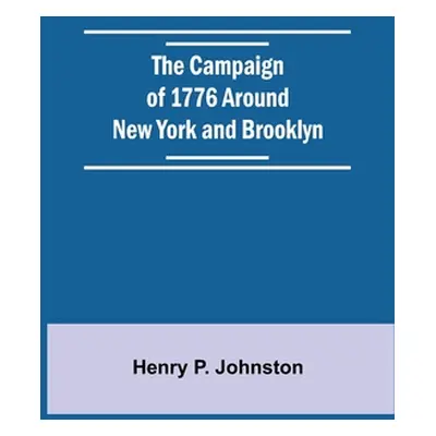 "The Campaign Of 1776 Around New York And Brooklyn" - "" ("P. Johnston Henry")(Paperback)