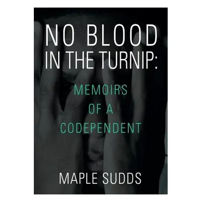 "No Blood in the Turnip: Memoirs of a Codependent" - "" ("Sudds Maple")(Paperback)