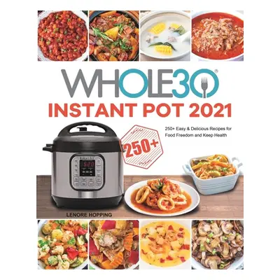 "The Whole30 Instant Pot 2021: 250+ Easy & Delicious Recipes for Food Freedom and Keep Health" -