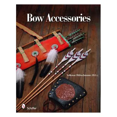 "Bow Accessories: Equipment and Trimmings You Can Make" - "" ("Hbschmann Volkmar")(Pevná vazba)