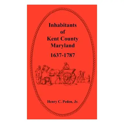 "Inhabitants of Kent County, Maryland, 1637-1787" - "" ("Peden Jr Henry C.")(Paperback)