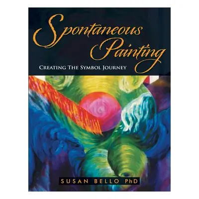 "Spontaneous Painting: Creating the Symbol Journey" - "" ("Bello Ph. D. Susan")(Paperback)