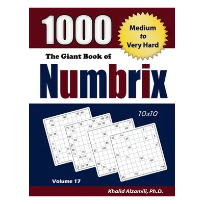 "The Giant Book of Numbrix: 1000 Medium to Very Hard: (10x10) Puzzles" - "" ("Alzamili Khalid")(