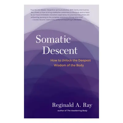 "Somatic Descent: How to Unlock the Deepest Wisdom of the Body" - "" ("Ray Reginald")(Paperback)