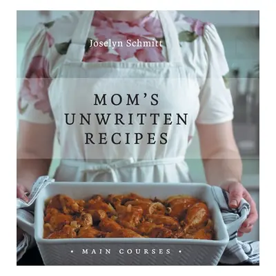 "Mom's Unwritten Recipes: Main Courses" - "" ("Schmitt Joselyn")(Pevná vazba)