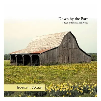 "Down by the Barn: A Book of Pictures and Poetry" - "" ("Sockey Sharon J.")(Paperback)