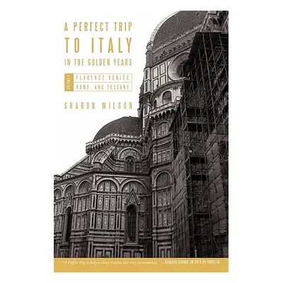 "A Perfect Trip to Italy-in the Golden Years: Volume 1: Florence, Venice, Rome, and Tuscany" - "